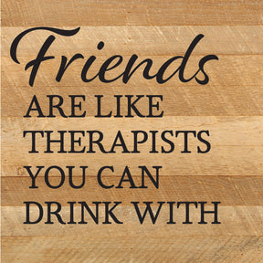 Friends are like therapists you can drink with / 10x10 Reclaimed Wood Sign