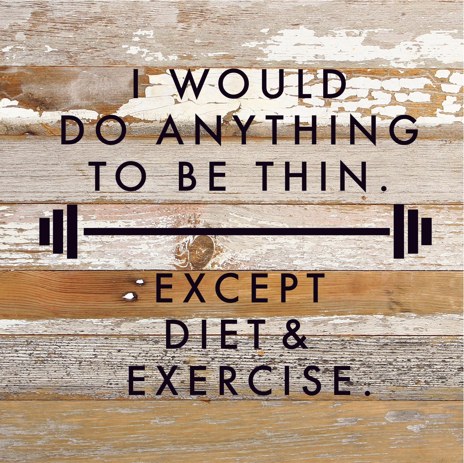 I would do anything to be thin. Except diet and exercise. / 10x10 Reclaimed Wood Sign