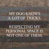 My dog knows a lot of tricks. Respecting my personal space is not one of them. / 10"x10" Reclaimed Wood Sign