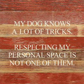 My dog knows a lot of tricks. Respecting my personal space is not one of them. / 10"x10" Reclaimed Wood Sign