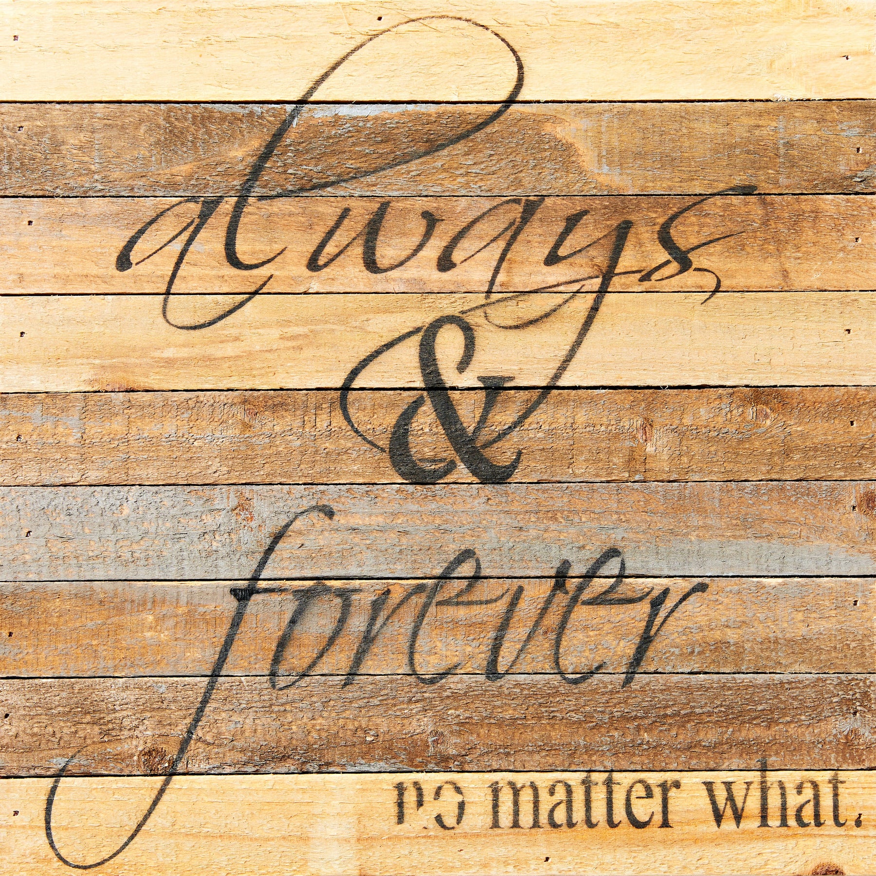 Always & Forever, No Matter What / 12x12 Reclaimed Wood Wall Art