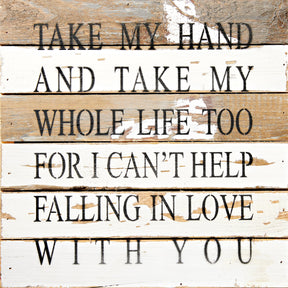 Take my hand and take my whole life too for I can't help falling in love with you / 12x12 Reclaimed Wood Wall Art