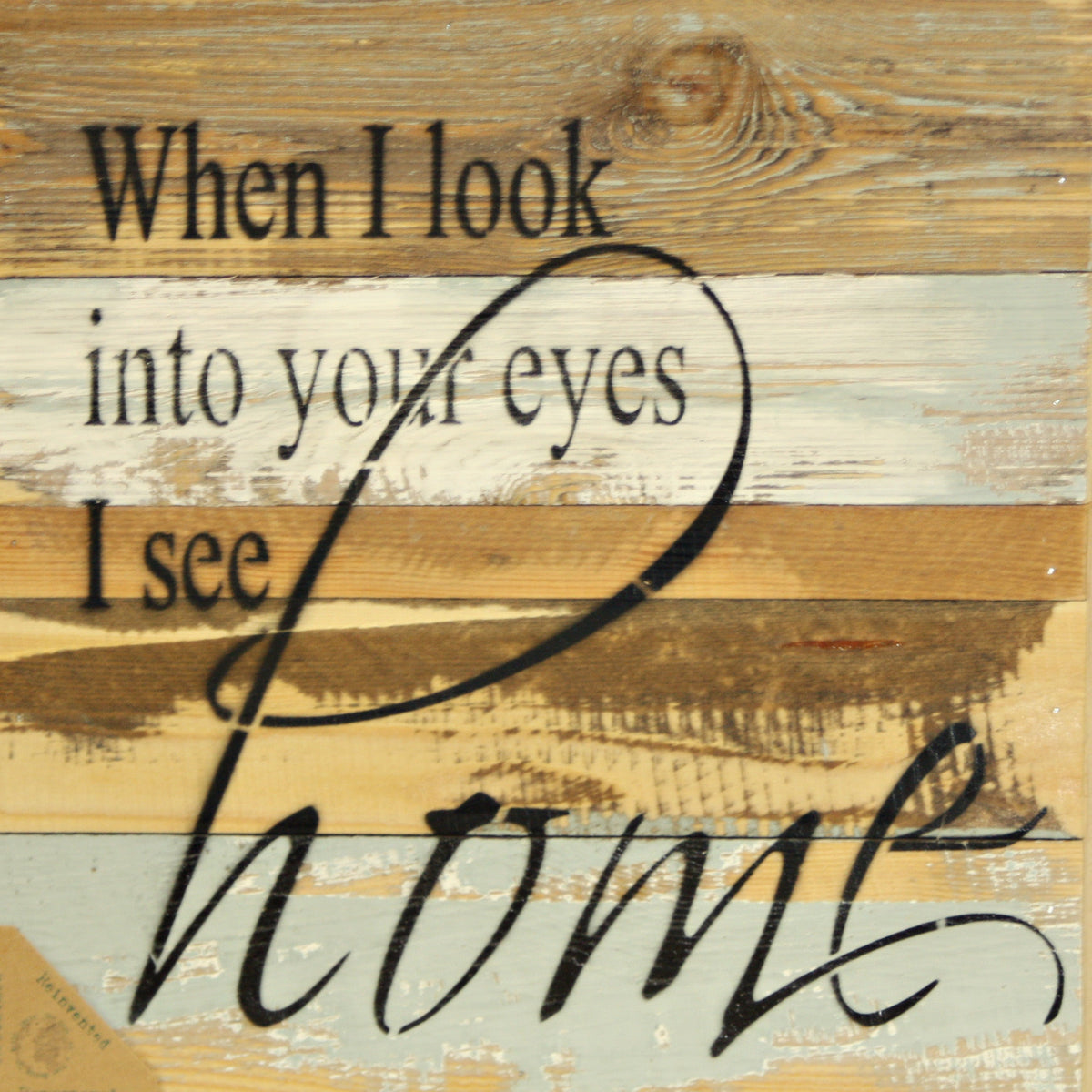 When I look into your eyes, I see home / 12x12 Reclaimed Wood Wall Art