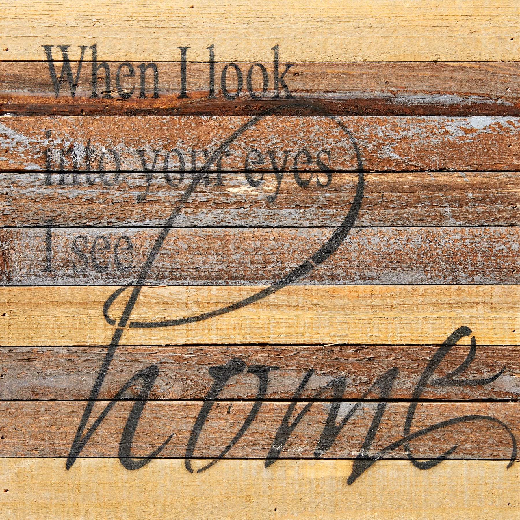 When I look into your eyes, I see home / 12x12 Reclaimed Wood Wall Art