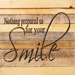 Nothing Prepared Us for your smile / 12x12 Reclaimed Wood Wall Art