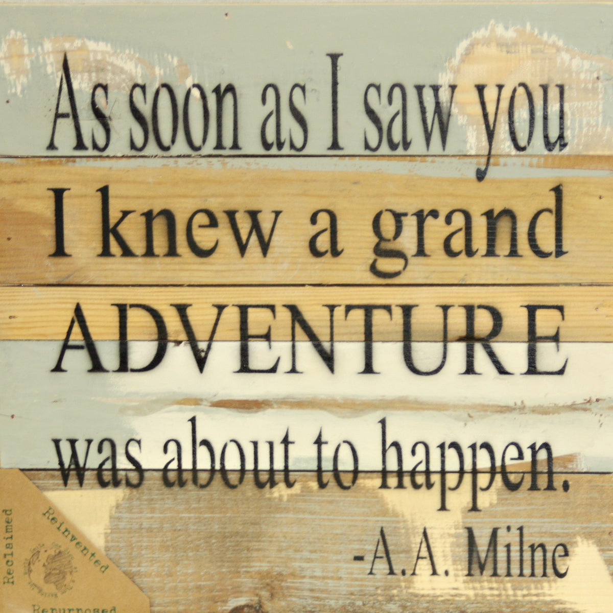 As soon as I saw you I knew a grand adventure was about to happen - A.A. Milne / 12x12 Reclaimed Wood Wall Art