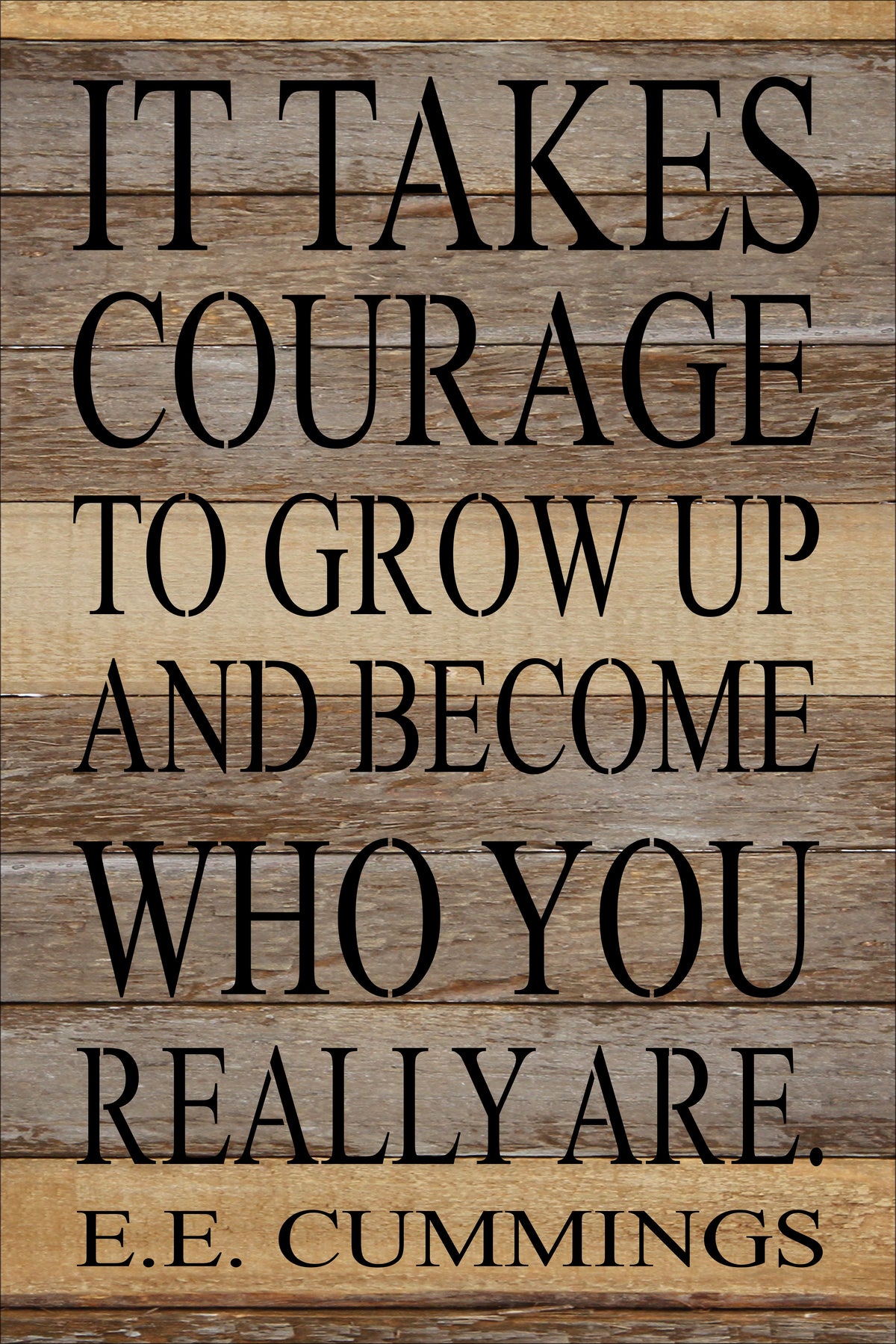 It takes courage to grow up and become who you really are. E.E. Cummings / 12x18 Reclaimed Wood Wall Art