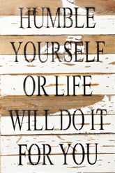 Humble yourself or life will do it for you / 12x18 Reclaimed Wood Wall Art