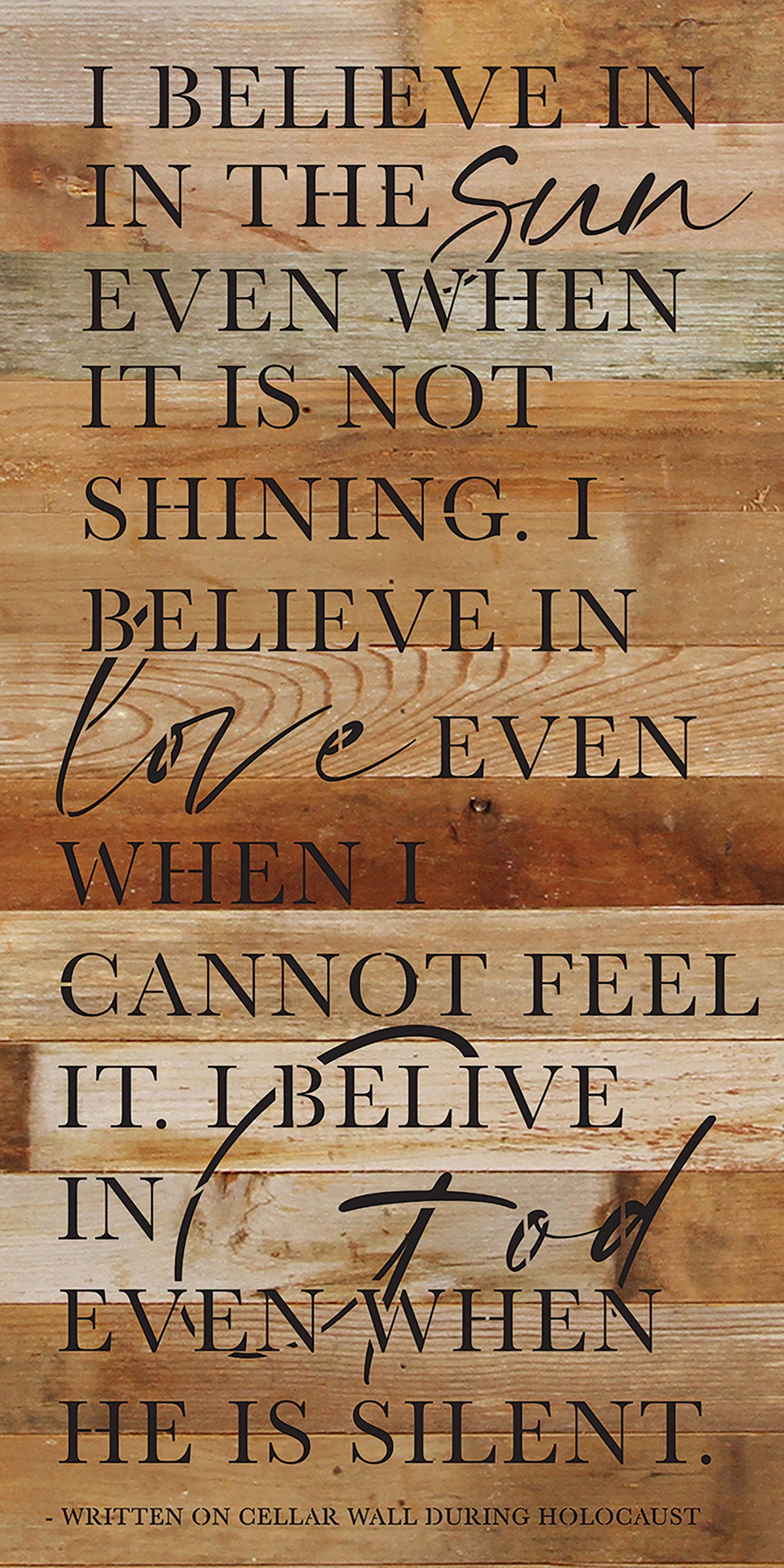 I believe in the sun even when it is not shining. I believe in love even when I cannot see it. I believe in God when in he is silent / 12x24 Reclaimed Wood Wall Decor Sign