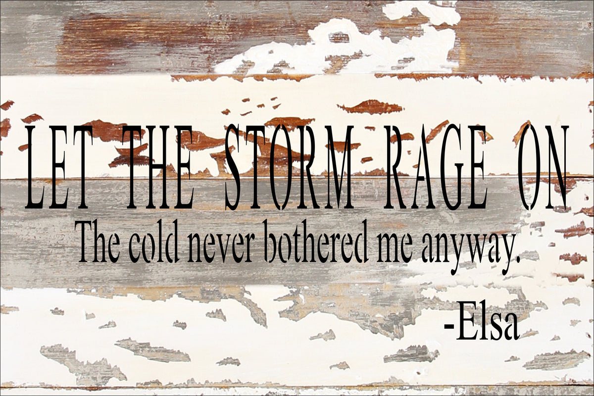 Let the storm rage on. The cold never bothered me anyway. - Elsa / 12x8 Reclaimed Wood Wall Art