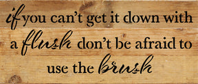 If you can't get it down with a flush, don't be afraid to use the brush / 14x6 Reclaimed Wood Sign