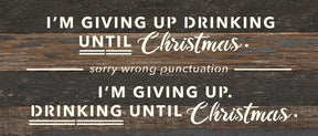 I'm giving up drinking until Christmas. Sorry wrong punctuation. I'm giving up. Drinking until Christmas / 14x6 Reclaimed Wood Wall Decor
