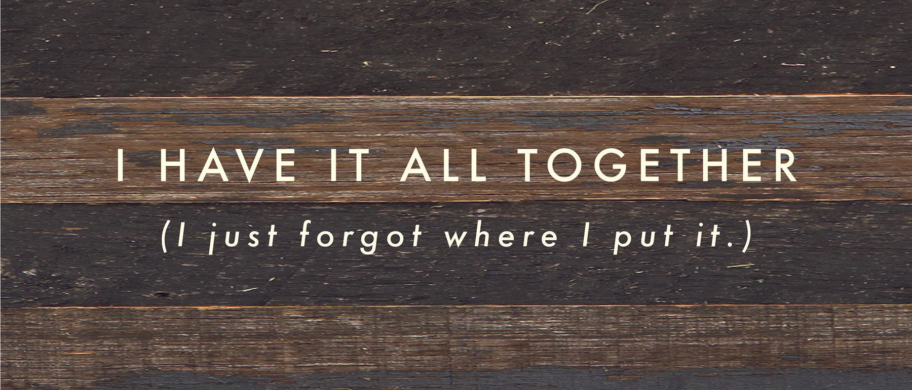 I have it all together (I just forgot where I put it.) / 14x6 Reclaimed Wood Sign