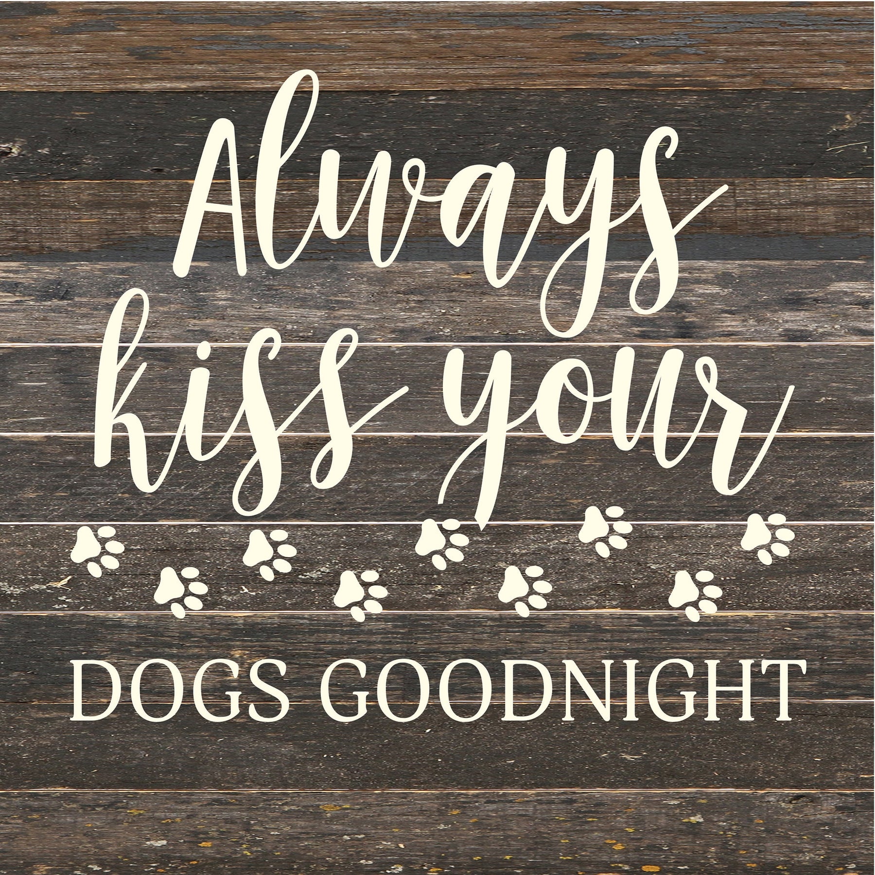 Always kiss your dogs goodnight / 14x14 Reclaimed Wood Sign