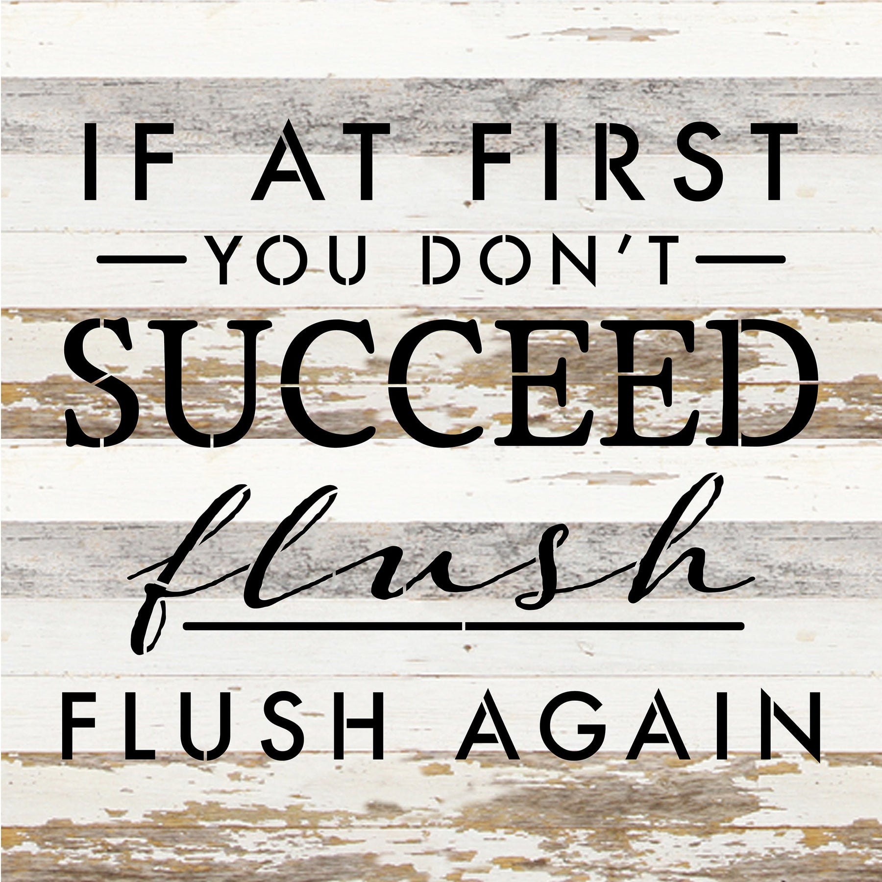 If at first you don't succeed, flush, flush again / 14x14 Reclaimed Wood Sign