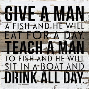 Give a man a fish and he will eat for a day. Teach a man to fish and he will sit on a boat and drink all day / 14x14 Reclaimed Wood Wall Decor