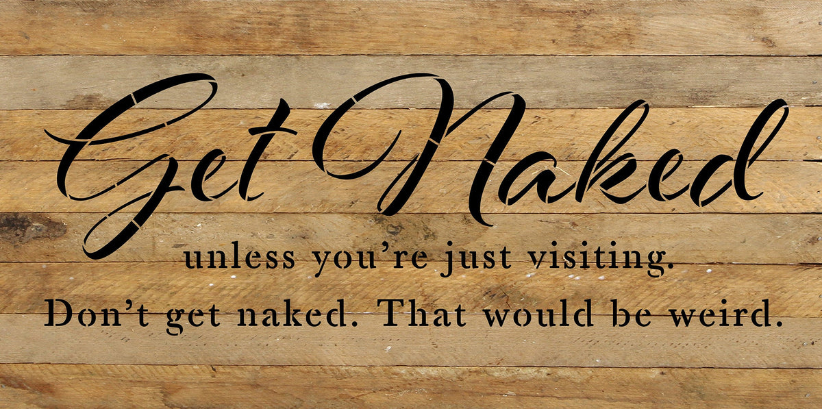 Get naked unless you're just visiting. Don't get naked. That would be weird. / 24x12 Reclaimed Wood Sign