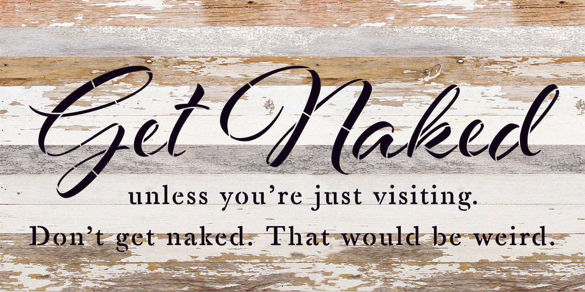Get naked unless you're just visiting. Don't get naked. That would be weird. / 24x12 Reclaimed Wood Sign