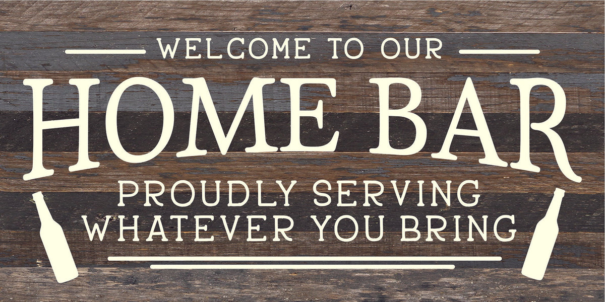 Welcome to our Home Bar: proudly serving whatever you bring / 24x12 Reclaimed Wood Sign