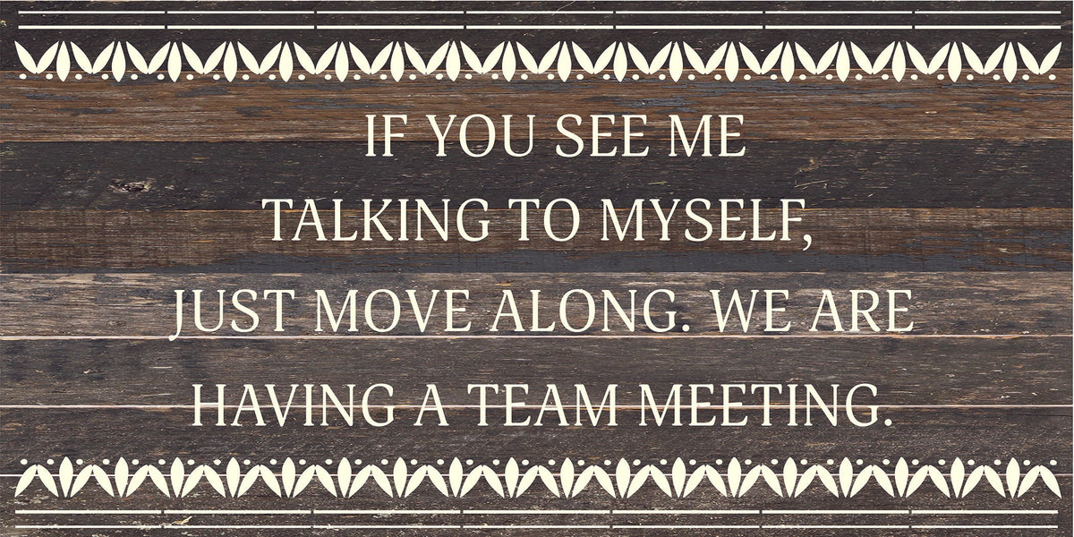 If you see me talking to myself, just move along. We are having a team meeting. / 24x12 Reclaimed Wood Sign