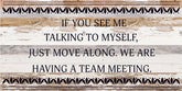 If you see me talking to myself, just move along. We are having a team meeting. / 24x12 Reclaimed Wood Sign