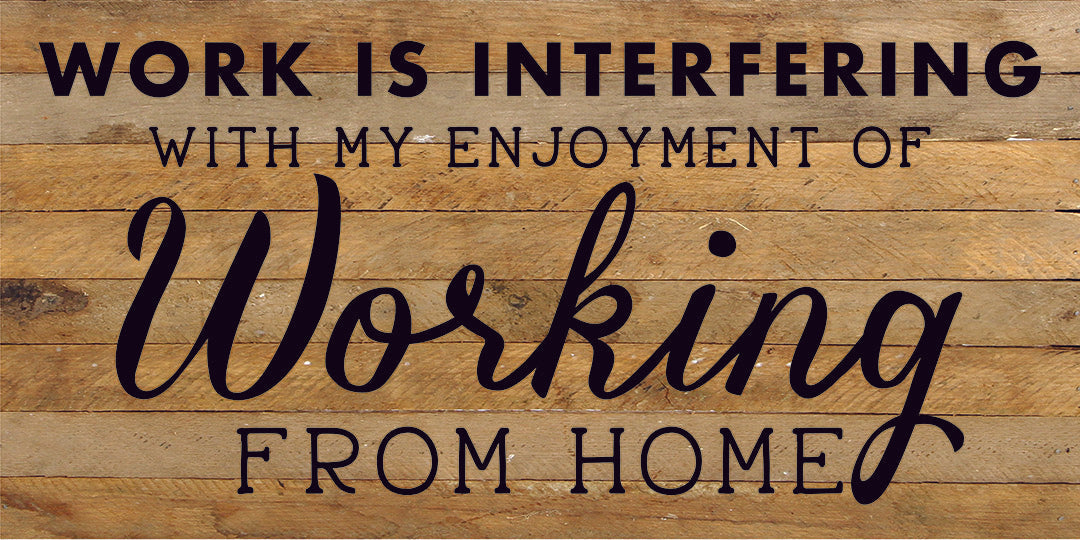 Work Is Interfering With My Enjoyment Of Working From Home / 24X12 Reclaimed Wood Sign