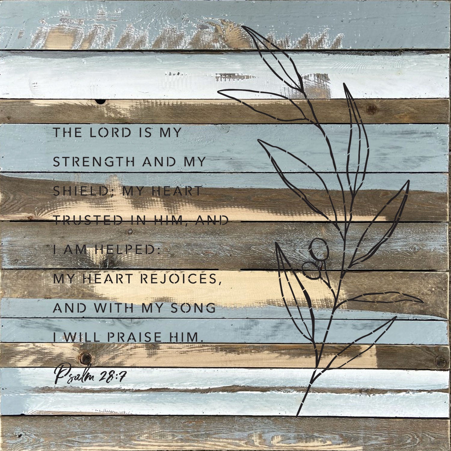 The Lord is my strength and my shield. My heart trusted in him and I am helped. My heart rejoices and with my song I will praise him / 28x28 Reclaimed Wood Wall Decor