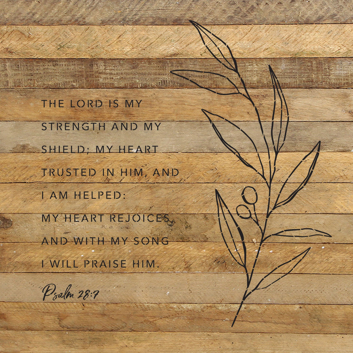 The Lord is my strength and my shield. My heart trusted in him and I am helped. My heart rejoices and with my song I will praise him / 28x28 Reclaimed Wood Wall Decor