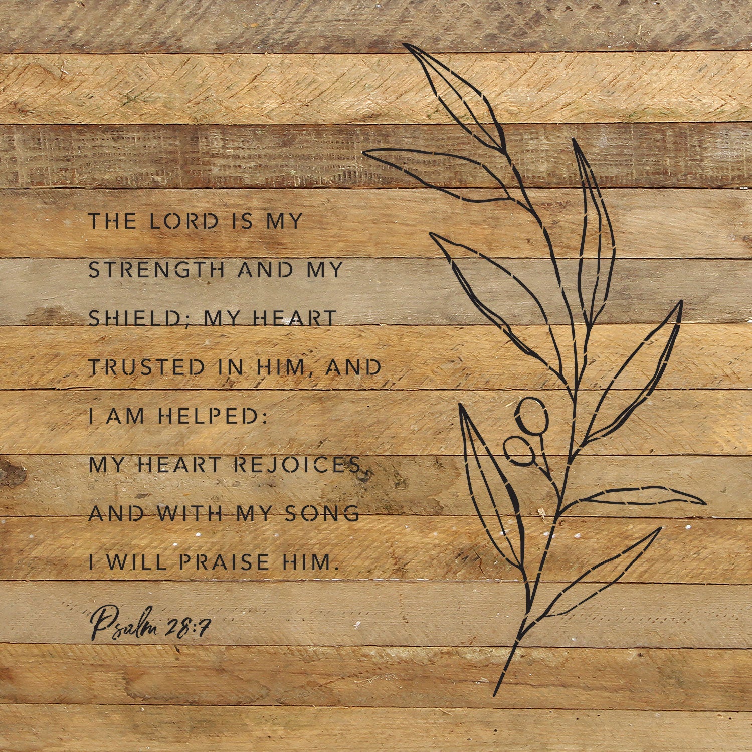 The Lord is my strength and my shield. My heart trusted in him and I am helped. My heart rejoices and with my song I will praise him / 28x28 Reclaimed Wood Wall Decor