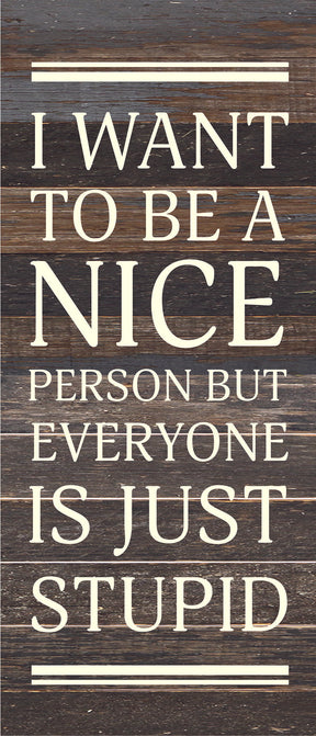 I want to be a nice person but everyone is just stupid / 6x14 Reclaimed Wood Sign