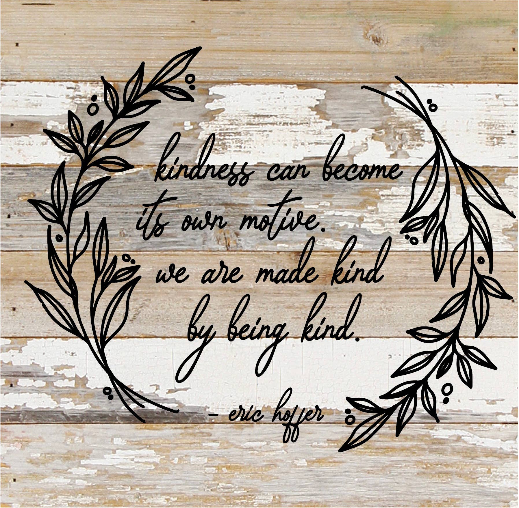 Kindness can become its own motive we are made kind by being kind - eric hoffer / 28"X28" Reclaimed Wood Sign