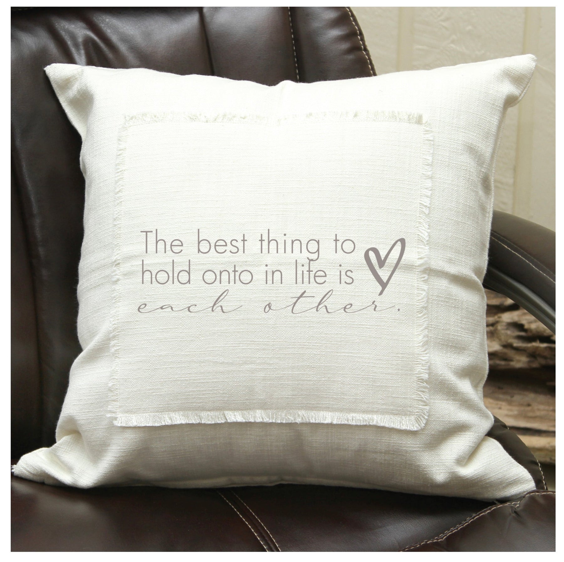 The best thing to hold onto in life is each other Pillow