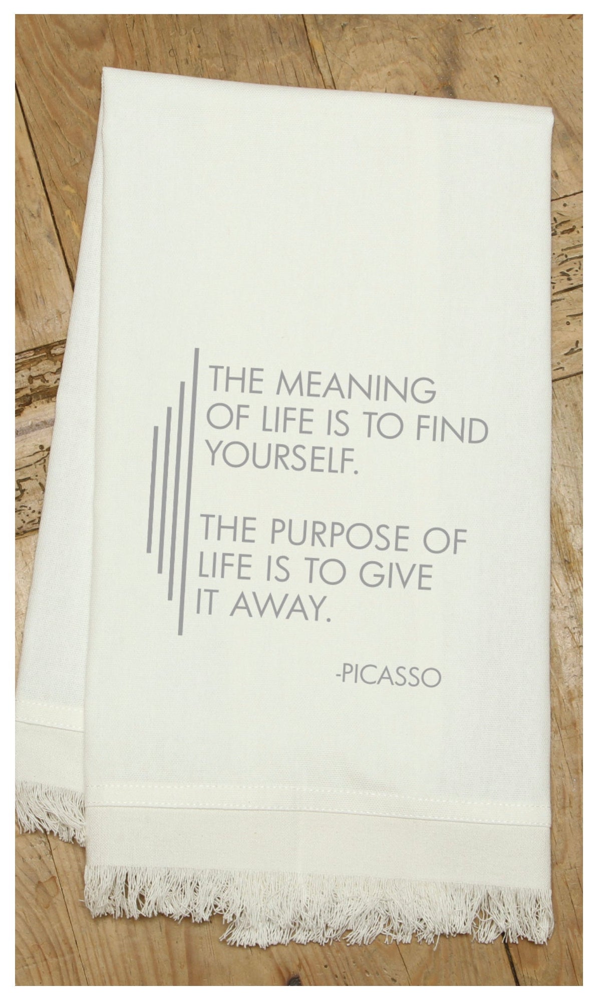 The meaning of life is to find yourself. The purpose of life is to give it away. ~ Picasso / Natural Kitchen Towel