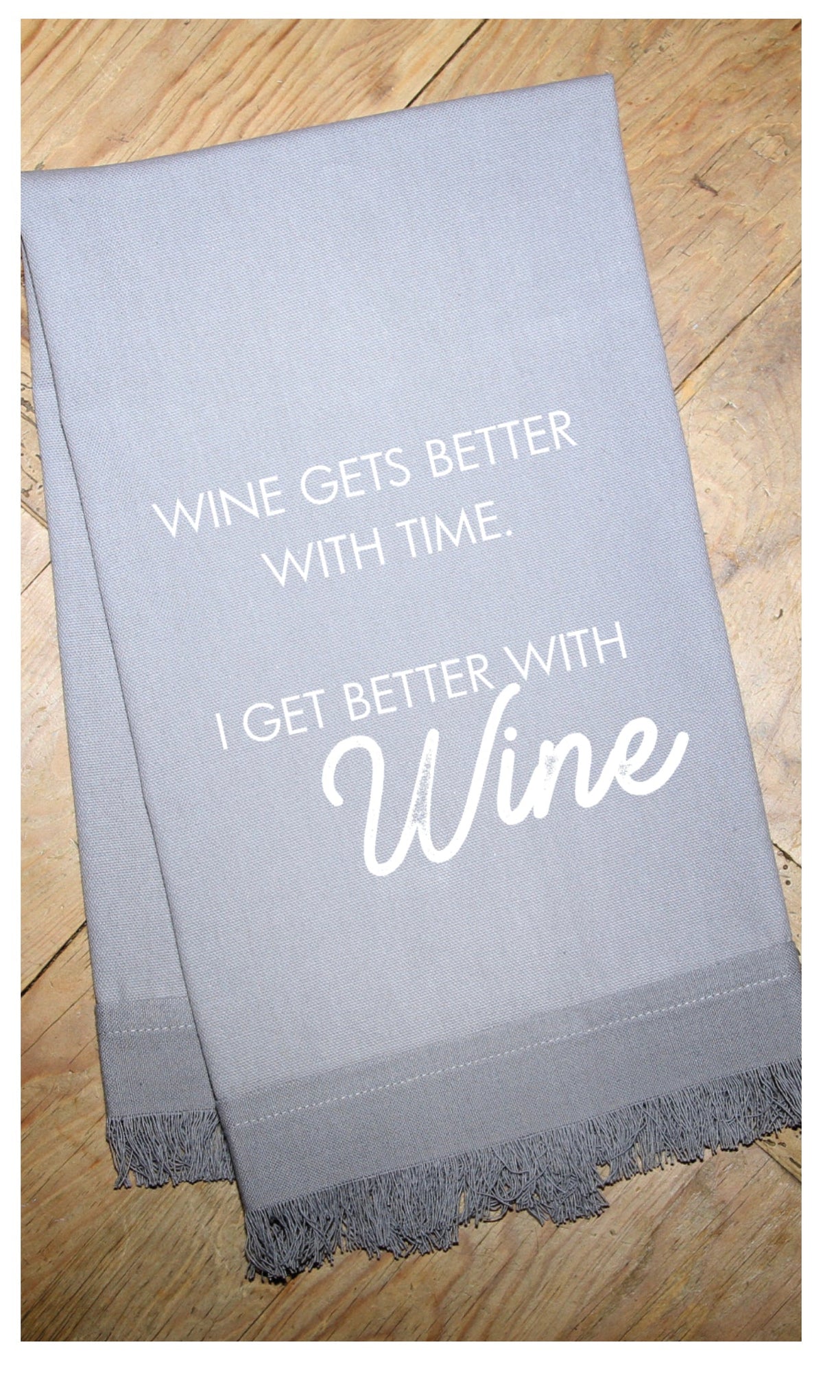 Wine gets better with time. I get better with wine / Natural Kitchen Towel