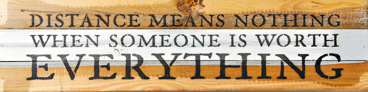 Distance means nothing when someone is worth everything / 24x6 Reclaimed Wood Wall Art