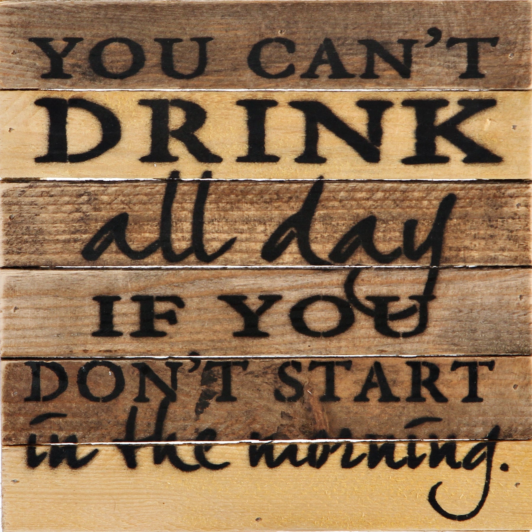 You can't drink all day if you don't start in the morning. / 8x8 Reclaimed Wood Wall Art
