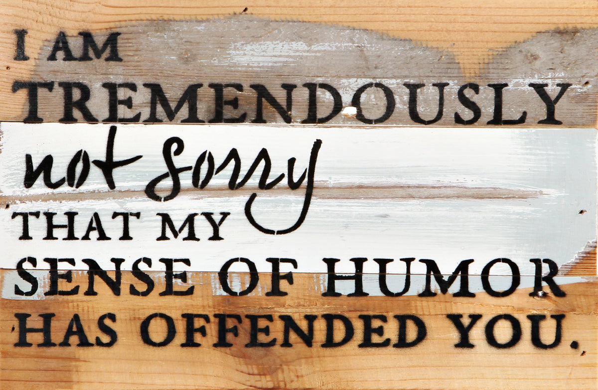 I am tremendously not sorry that my sense of humor has offended you / 12x8 Reclaimed Wood Wall Art