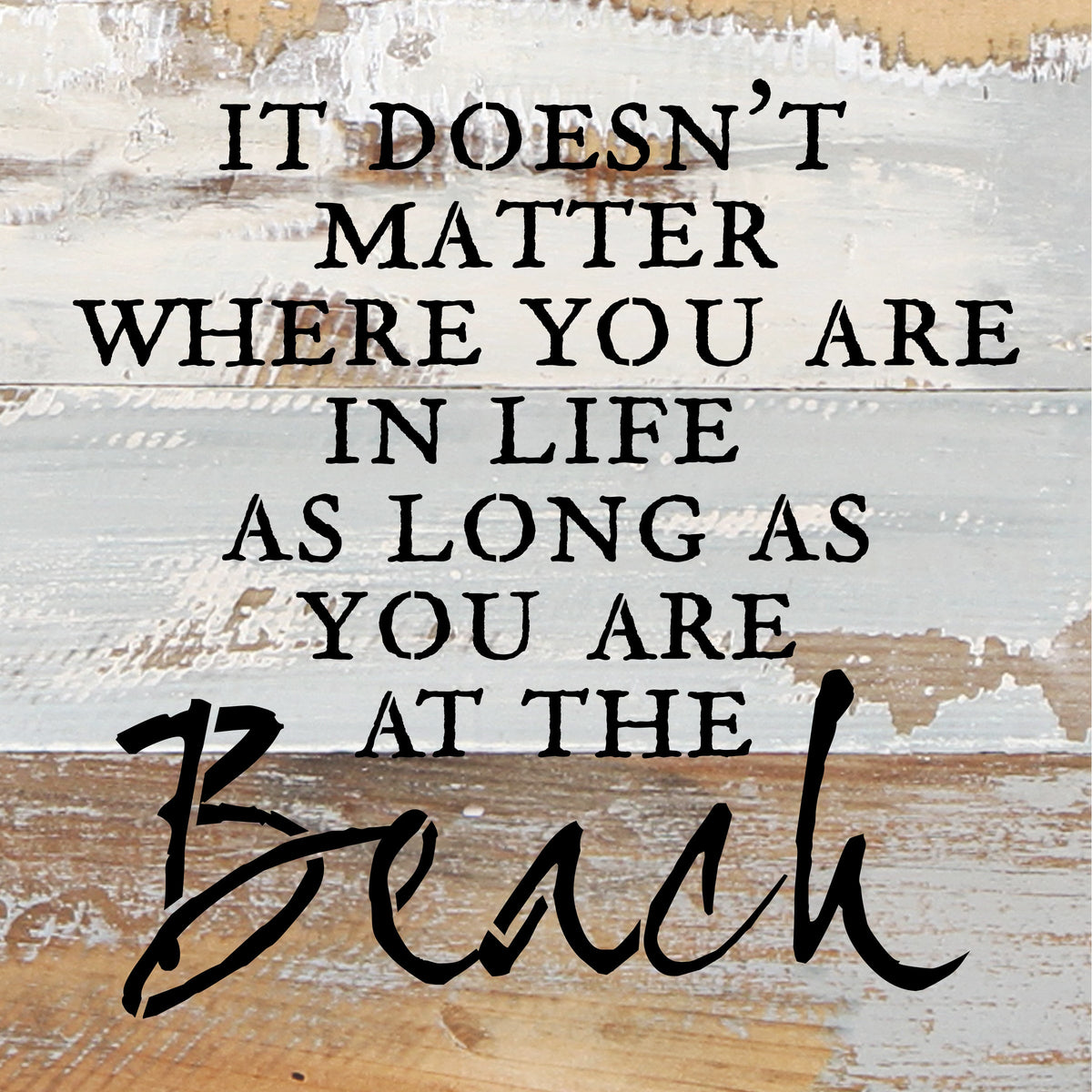 It doesn't matter where you are in life as long as you are at the beach. / 8x8 Reclaimed Wood Wall Art
