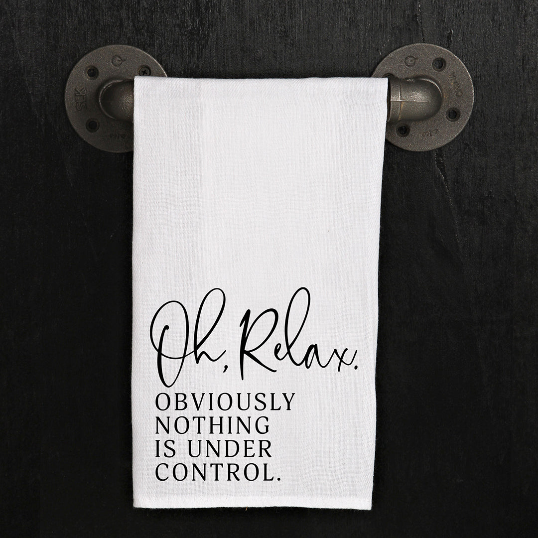 Oh Relax Obviously Nothing Is Under Control Kitchen Towel