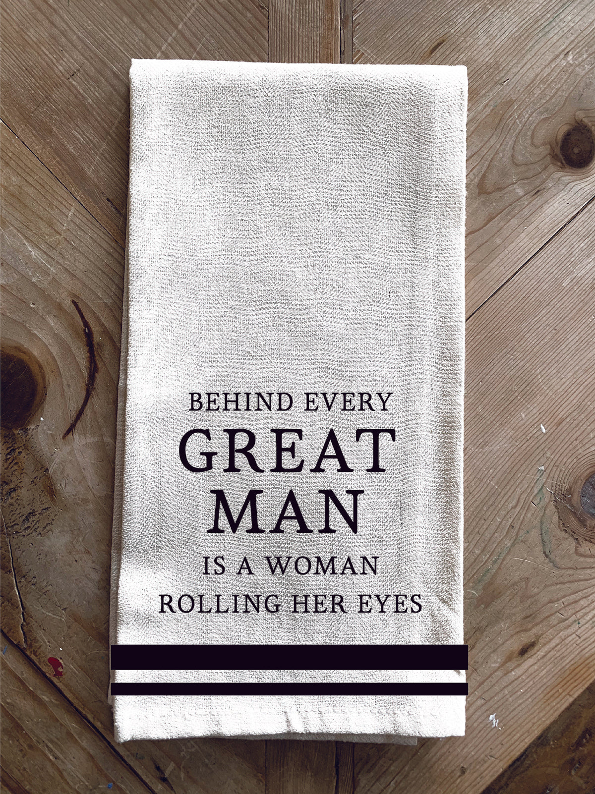 Behind every great man is a woman rolling her eyes / Kitchen Towel