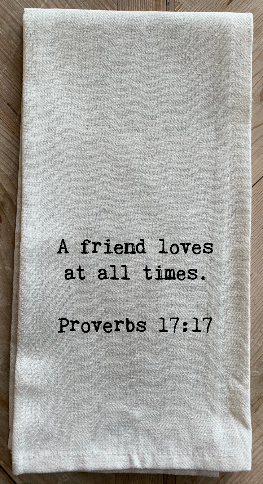 A friend loves at all times. ~ Proverbs 17:17