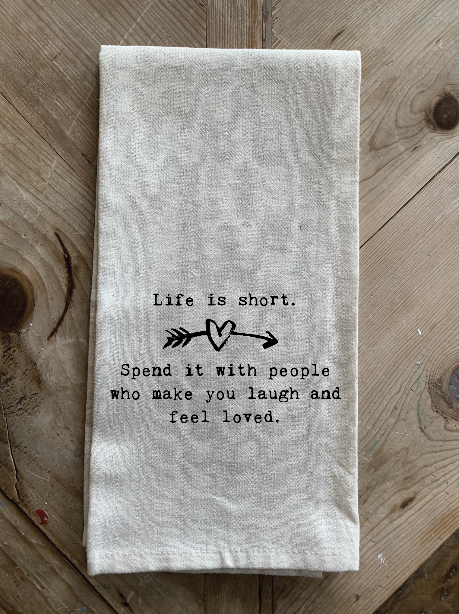 Life is short. Spend it with people who make you laugh and feel loved.