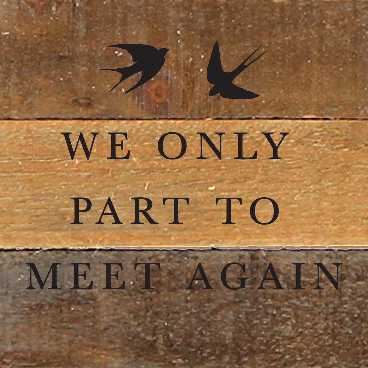 We only part to meet again / 8x8 Reclaimed Wood Wall Art