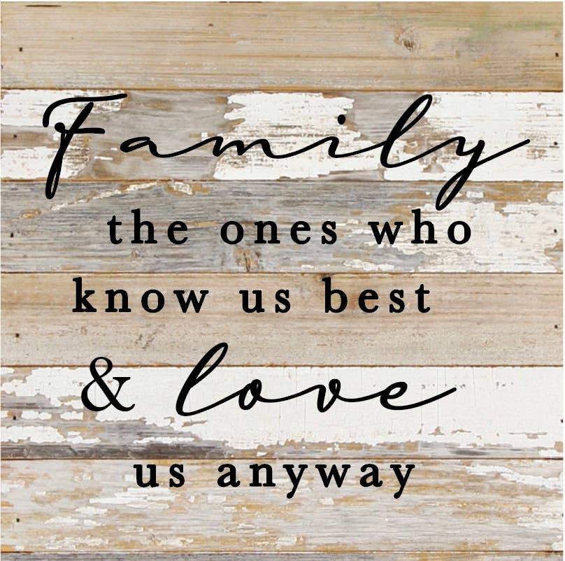 Family, the ones who know us best and love us anyways / 10"X10" Reclaimed Wood Sign