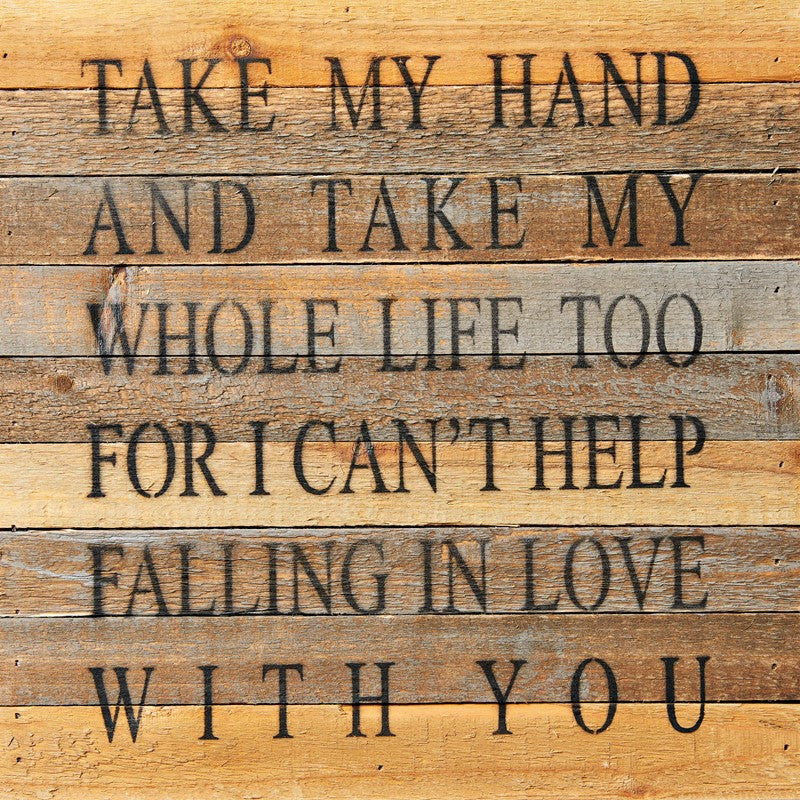 Take my hand and take my whole life too for I can't help falling in love with you / 12x12 Reclaimed Wood Wall Art