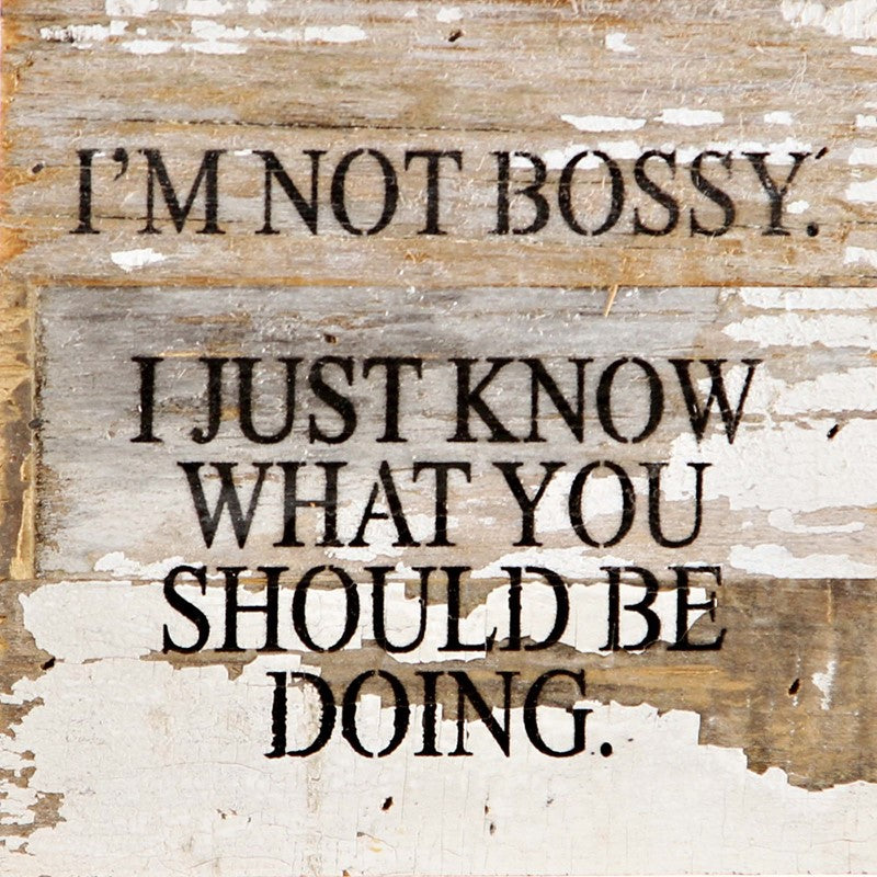 I'm not bossy. I just know what you should be doing. / 6"x6" Reclaimed Wood Sign