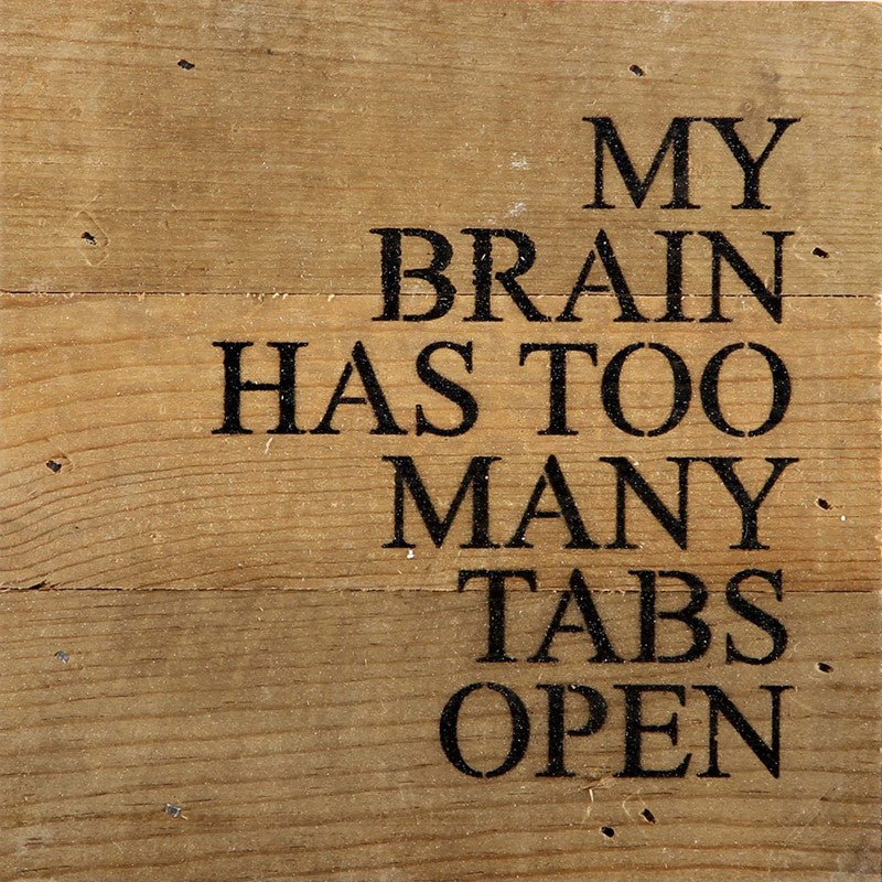 My brain has too many tabs open. / 6"x6" Reclaimed Wood Sign