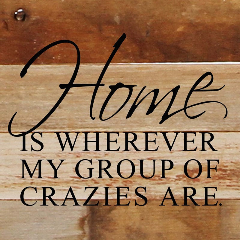Home is wherever my group of crazies are. / 6"x6" Reclaimed Wood Sign