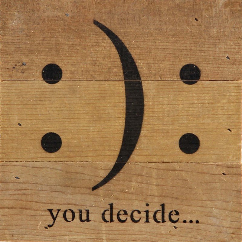You decide. (happy/sad graphic) / 6"x6" Reclaimed Wood Sign