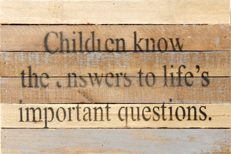 Children know the answers to life's important questions. / 12x8 Reclaimed Wood Wall Art